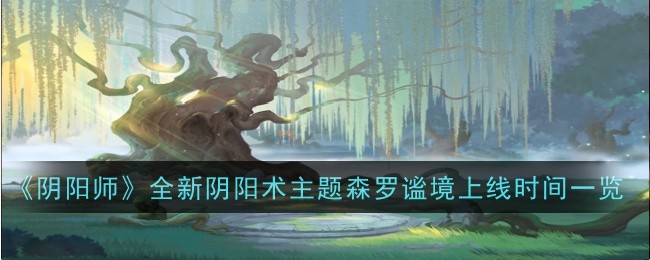 《陰陽師》全新陰陽術(shù)主題森羅謐境上線時間一覽